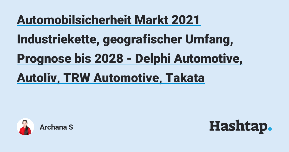 Automobilsicherheit Markt 2021 Industriekette, Geografischer Umfang,  Prognose Bis 2028 - Delphi Automotive, Autoliv, Trw Automotive, Takata —  Archana S На Hashtap