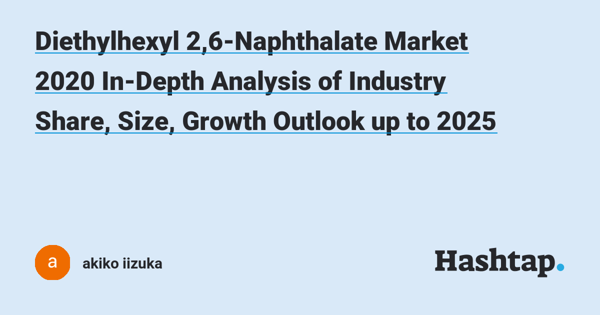 Diethylhexyl 2,6-Naphthalate Market 2020 In-Depth Analysis of Industry ...