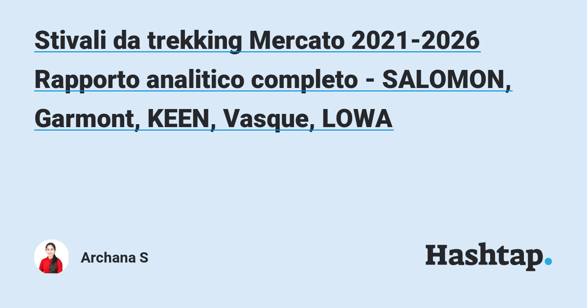 Stivali da trekking Mercato 2021-2026 Rapporto analitico completo ...