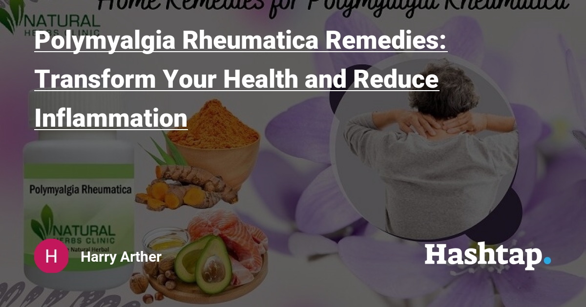 Polymyalgia Rheumatica Remedies: Transform Your Health and Reduce Inflammation — Harry Arther на Hashtap