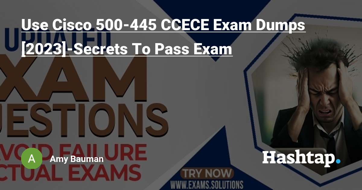 Use Cisco 500-445 CCECE Exam Dumps [2023]-Secrets To Pass Exam — Amy Bauman  на Sns-Brigh10