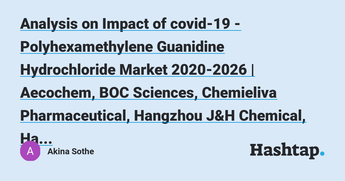 Analysis On Impact Of Covid 19 Polyhexamethylene Guanidine Hydrochloride Market 26 Aecochem Boc Sciences Chemieliva Pharmaceutical Hangzhou J H Chemical Hangzhou Meite Chemical Akina Sothe Na Hashtap