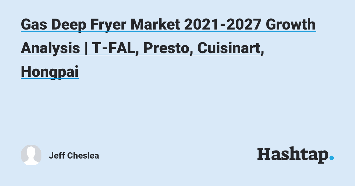 Gas Deep Fryer Market 20212027 Growth Analysis TFAL, Presto